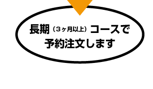 長期（3ヶ月以上）コースで予約注文します